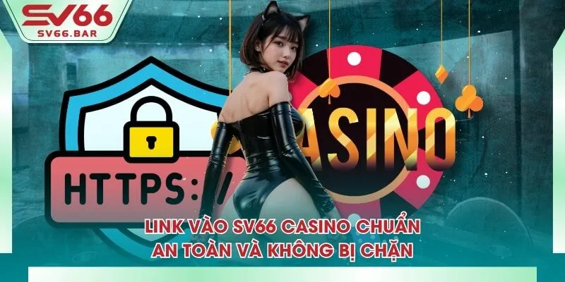 Link vào SV66 casino chuẩn, an toàn và không bị chặn