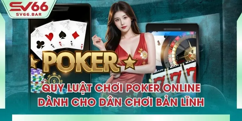 Quy Luật Chơi Poker Online Dành Cho Dân Chơi Bản Lĩnh